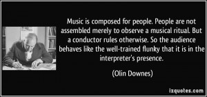 people. People are not assembled merely to observe a musical ritual ...