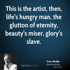 This is the artist, then, life's hungry man, the glutton of eternity ...