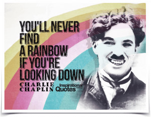 ... never find a rainbow if you're looking down. Quote by Charlie Chaplin