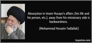 Absorption in Imam Husayn's affairs (his life and his person, etc ...
