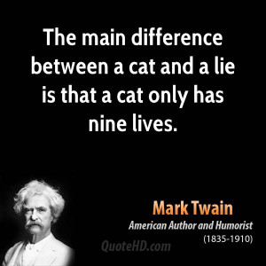 ... difference between a cat and a lie is that a cat only has nine lives