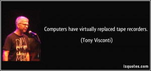 Computers have virtually replaced tape recorders. - Tony Visconti