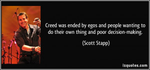 ... wanting to do their own thing and poor decision-making. - Scott Stapp