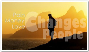 ... Best Quote by Author Unknown: Pain changes People, Money changes Peopl