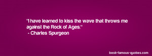 ... have learned to kiss the wave that throws me against the Rock of Ages