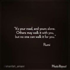 ... for the ones who walk it with me too though!! #Rumi #Poetry #Quotes