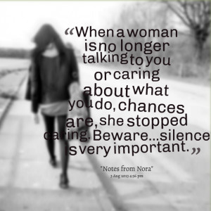 Quotes Picture: when a woman is no longer talking to you or caring ...
