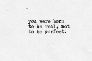 You were born to be real, not perfect
