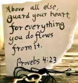 Proverbs 4:23 Keep your heart with all diligence; for out of it are ...
