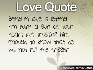 Being in love is letting him point a gun at your heart but trusting ...