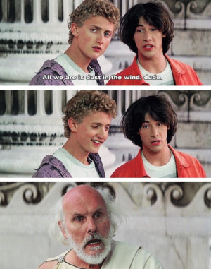 ... In The Wind, Dude In Quote From Bill and Ted’s Excellent Adventure