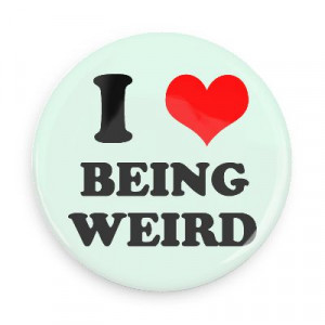 weird quotes on love being weird quotes about being weird