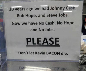 ... have No Cash, No Hope and No Jobs. Please don’t let Kevin Bacon die
