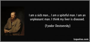 ... an unpleasant man. I think my liver is diseased. - Fyodor Dostoevsky
