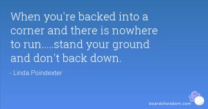 ... and there is nowhere to run.....stand your ground and don't back down
