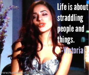 Oh, and as promised. Here are some life words of wisdom from Victoria ...