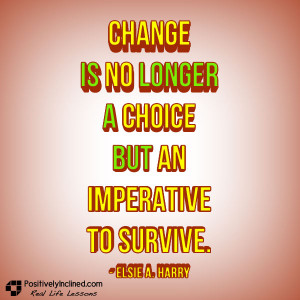 Change is no longer a choice but an imperative to survive. [Quote]