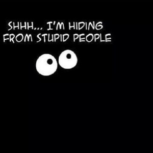 Stupid quotes, funny, deep, sayings, hiding