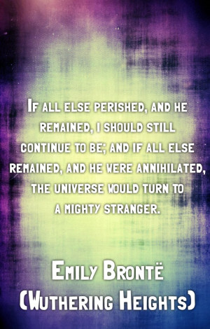 If all else perished, and he remained, I should still continue to be ...