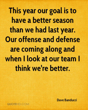 This year our goal is to have a better season than we had last year ...