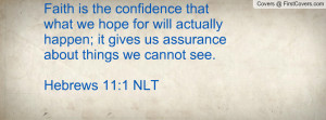 ... ; it gives us assurance about things we cannot see.Hebrews 11:1 NLT