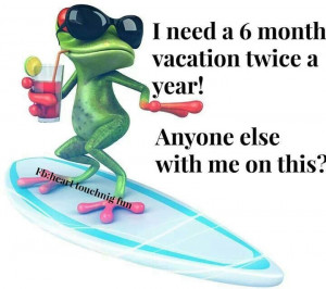 need a 6 month vacation twice a year! Anyone else with me on this ...