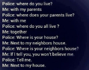 ... Police; Where Does Your Parents Live, Me; With Me… ~ Sarcasm Quote