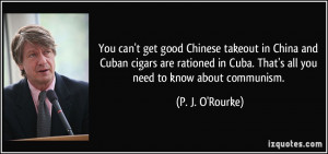 good Chinese takeout in China and Cuban cigars are rationed in Cuba ...