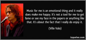 Music for me is an emotional thing and it really does make me happy ...