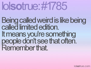 Called Weird Is Like Being Called Limited Edition Advice Quotes