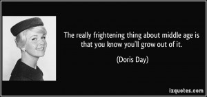 The really frightening thing about middle age is that you know you'll ...