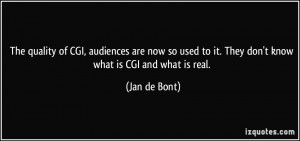 of CGI, audiences are now so used to it. They don't know what is CGI ...