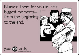 Funny Nurses Week Ecard: Nurses: There for you in life's biggest ...