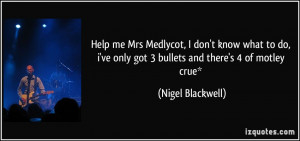 ... ve only got 3 bullets and there's 4 of motley crue* - Nigel Blackwell