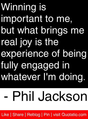 ... engaged in whatever I'm doing. - Phil Jackson #quotes #quotations