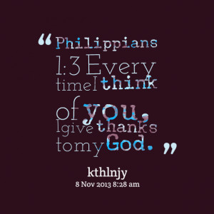... : philippians 1:3 every time i think of you, i give thanks to my god