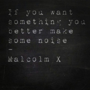 If you want something you better make some noise.