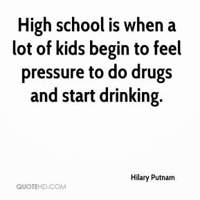 High school is when a lot of kids begin to feel pressure to do drugs ...
