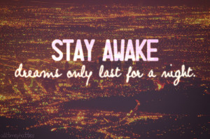 Stay Awake Dreams Only Last For A Night