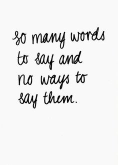 sometimes. . I just become speechless. Speechless at all the little ...