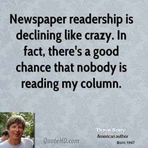 Newspaper readership is declining like crazy. In fact, there's a good ...