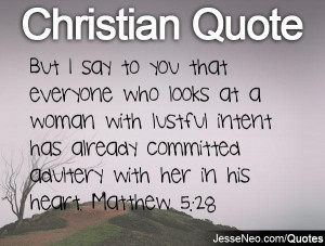 ... has already committed adultery with her in his heart. Matthew 5:28