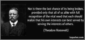 ... best served by serving the interests of others. - Theodore Roosevelt