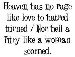 ... rage like love to hatred turned, nor hell a fury like a woman scorned