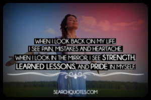 ... in the mirror, I see strength, learned lessons, and pride in myself