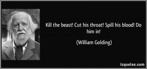 ... beast! Cut his throat! Spill his blood! Do him in! - William Golding
