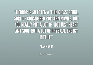 Horror is so often a 'thinkless' genre, sort of considered popcorn ...