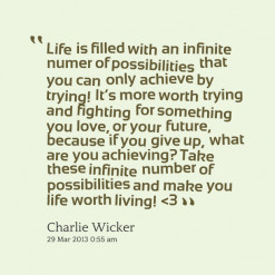... these infinite number of possibilities and make you life worth living