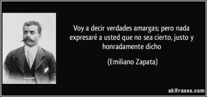 ... usted que no sea cierto, justo y honradamente dicho (Emiliano Zapata