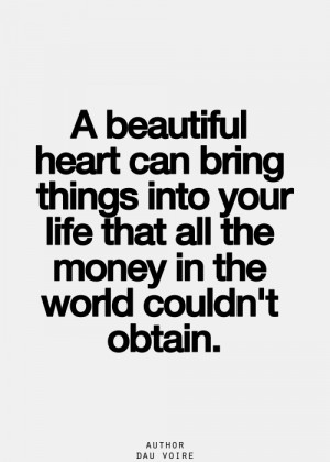Quotes › A beautiful heart can bring things into your life that all ...